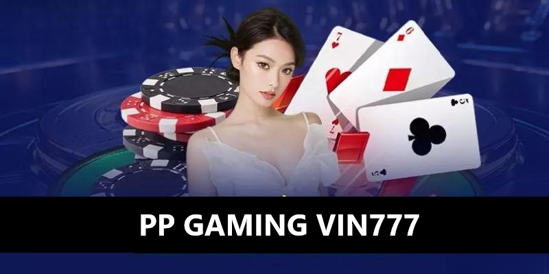 Pp Gaming Vin777 - Nhà Phát Hành Game Quen Mặt Của Game Thủ